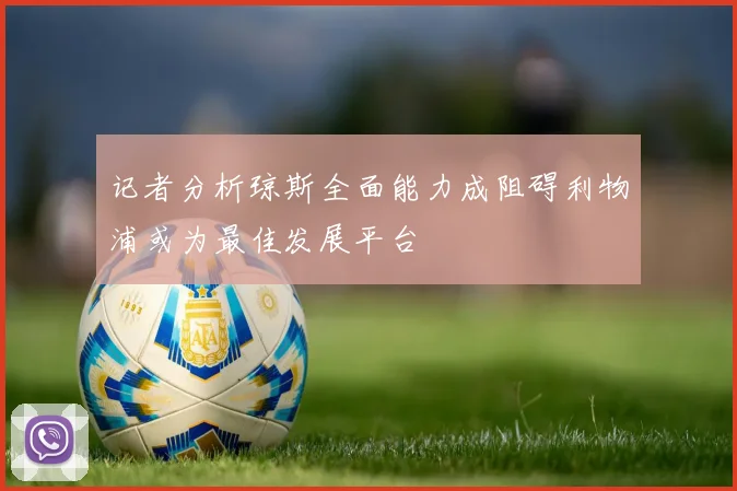 记者分析琼斯全面能力成阻碍利物浦或为最佳发展平台