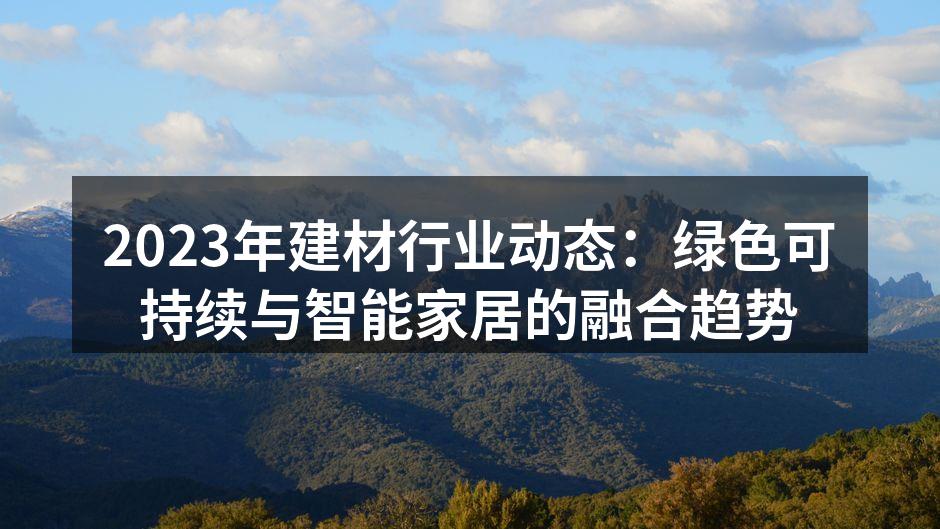 2023年建材行业动态：绿色可持续与智能家居的融合趋势
